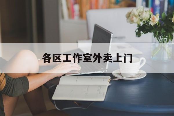 东至上海工作室外卖微信最新资讯（谁能告诉我哪里有东至各区工作室外卖上门？）